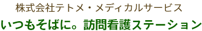 株式会社テトメ・メディカルサービス いつもそばに。訪問看護ステーション